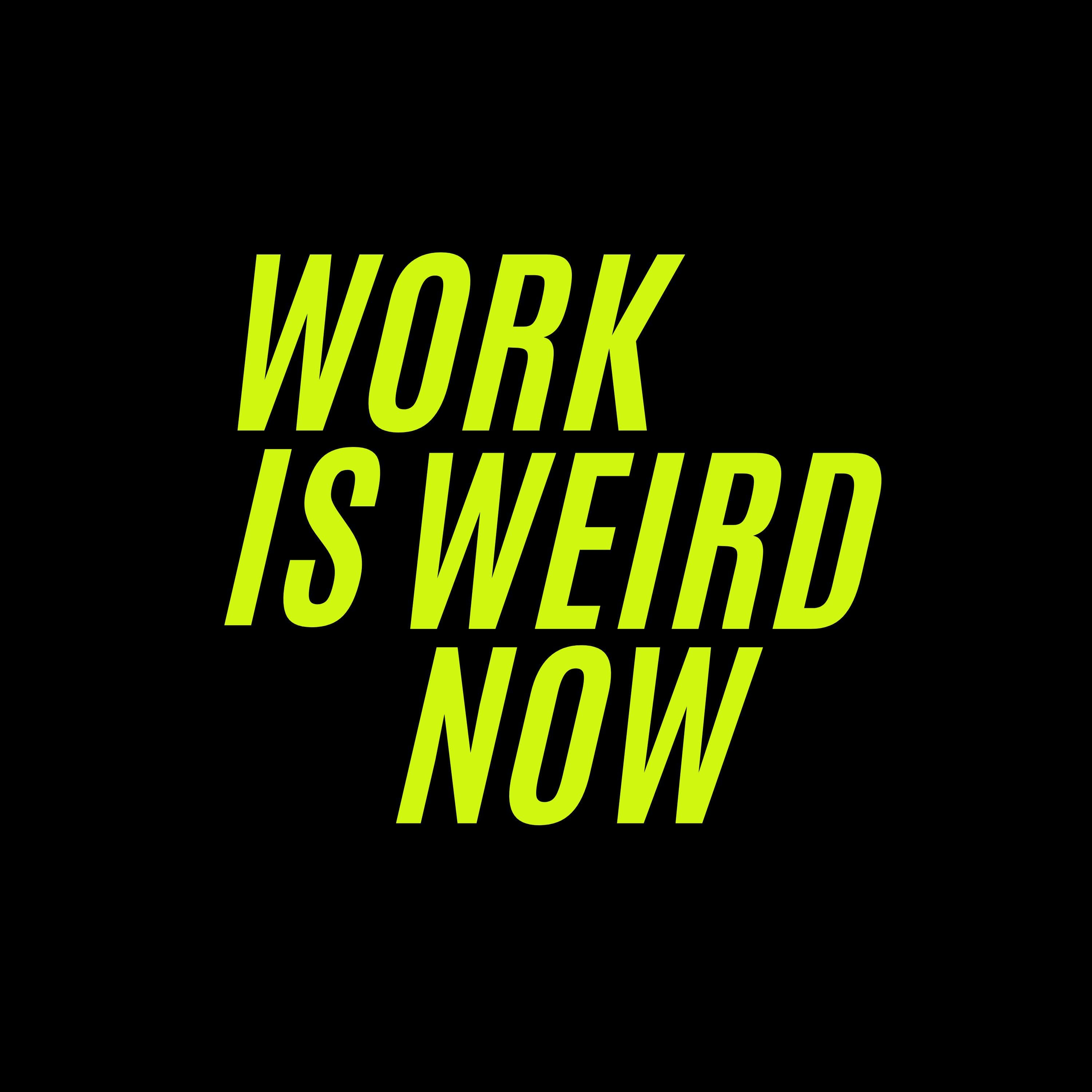 Work Is Weird Now